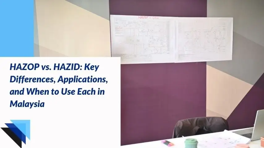 HAZOP vs. HAZID: Key Differences, Applications, and When to Use Each in Malaysia