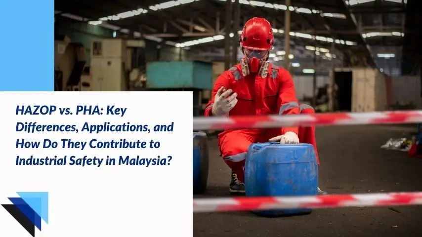 HAZOP vs. PHA: Key Differences, Applications, and How Do They Contribute to Industrial Safety in Malaysia?