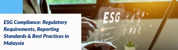 ESG Compliance: Regulatory Requirements, Reporting Standards & Best Practices in Malaysia
